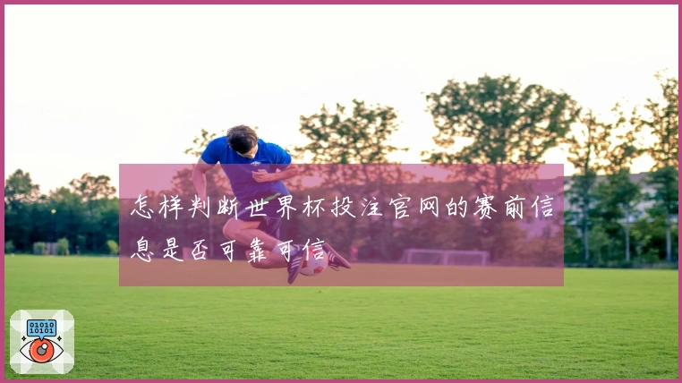 怎样判断世界杯投注官网的赛前信息是否可靠可信