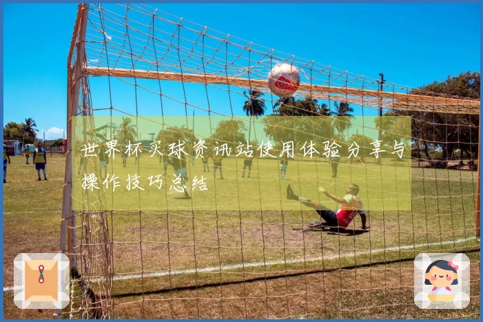 世界杯买球资讯站使用体验分享与操作技巧总结