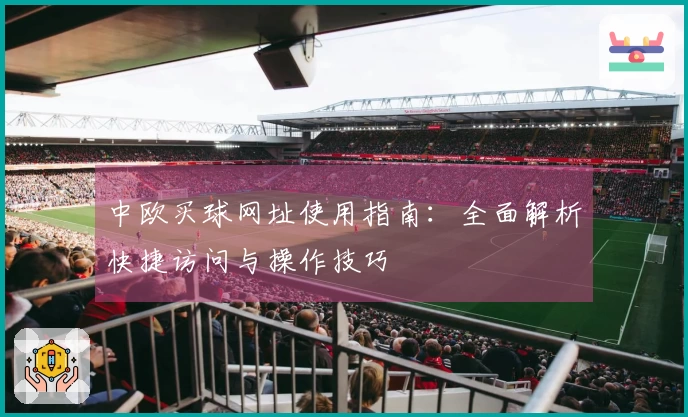 中欧买球网址使用指南：全面解析快捷访问与操作技巧