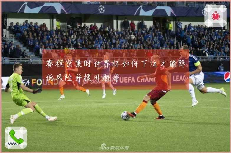 赛程密集时世界杯如何下注才能降低风险并提升胜率