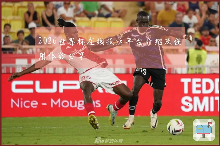 2026世界杯在线投注平台介绍及使用体验分享